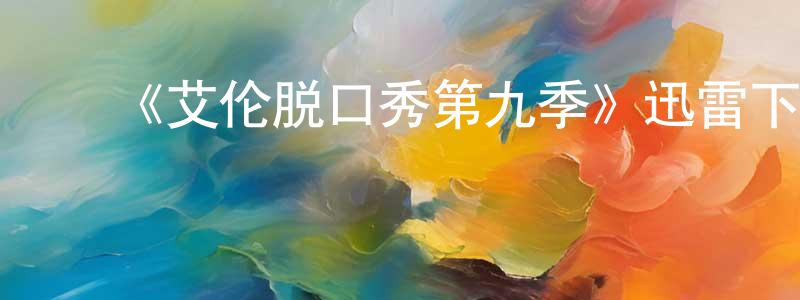 ﻿陈济华的网络影视资源,﻿《艾伦脱口秀第九季》迅雷下载/在线观看-选秀综艺-美剧天堂